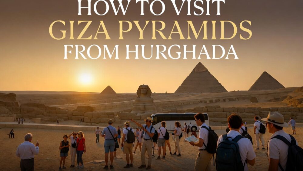 How to Visit Giza Pyramids from Hurghada